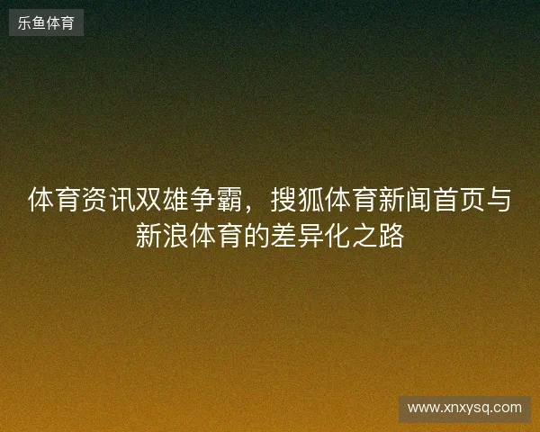 体育资讯双雄争霸，搜狐体育新闻首页与新浪体育的差异化之路
